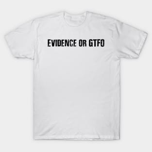 Evidence or GTFO Shirt T-Shirt